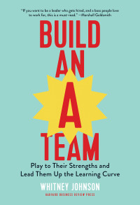 Build An A Team: Play To Their Strengths And Lead Up The Learning Curve