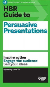 HBR Guide To Persuasive Presentations: Inspire Action, Engage The Audience, Sell Your Ideas
